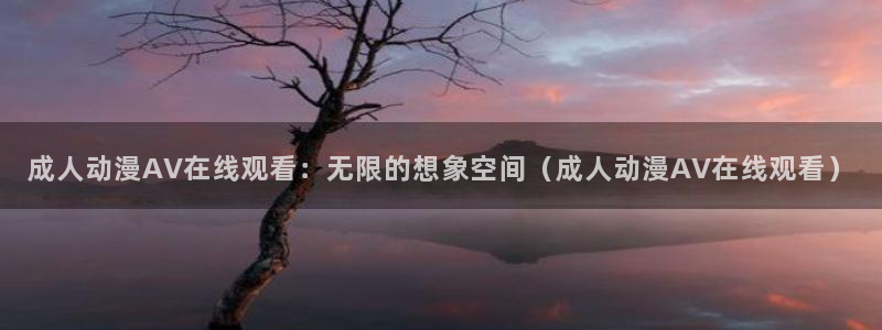 78动漫周边：成人动漫AV在线观看：无限的想象空间（成人动漫AV在线观看）