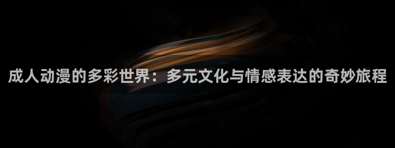 78动漫：成人动漫的多彩世界：多元文化与情感表达的奇妙旅程