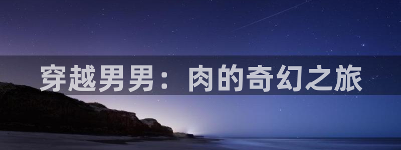 78动漫怎么了：穿越男男：肉的奇幻之旅