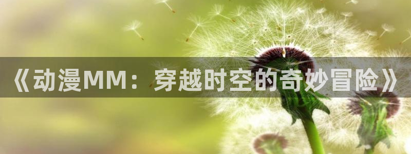 78动漫模型网：《动漫MM：穿越时空的奇妙冒险》